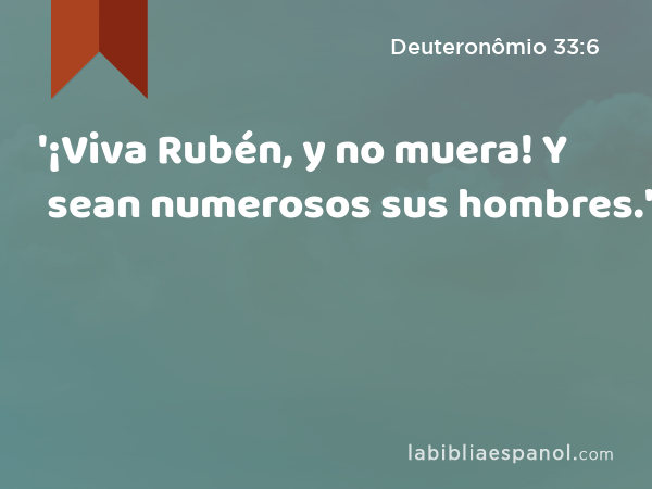 '¡Viva Rubén, y no muera! Y sean numerosos sus hombres.' - Deuteronômio 33:6