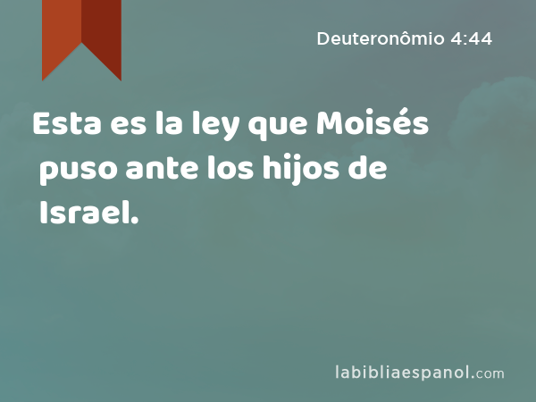Esta es la ley que Moisés puso ante los hijos de Israel. - Deuteronômio 4:44