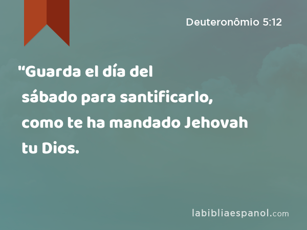 '‘Guarda el día del sábado para santificarlo, como te ha mandado Jehovah tu Dios. - Deuteronômio 5:12