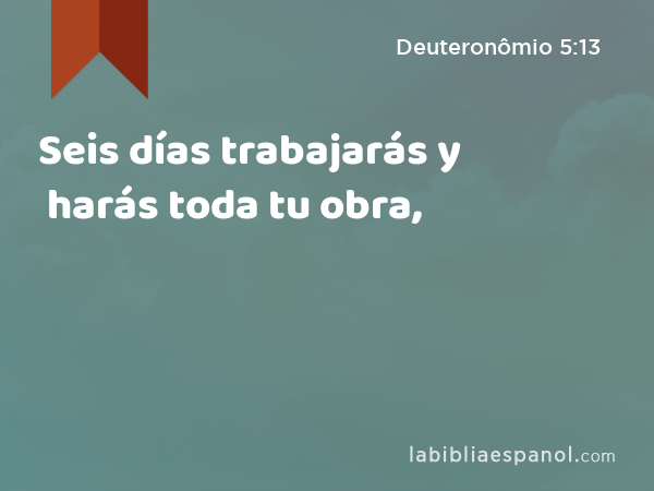 Seis días trabajarás y harás toda tu obra, - Deuteronômio 5:13