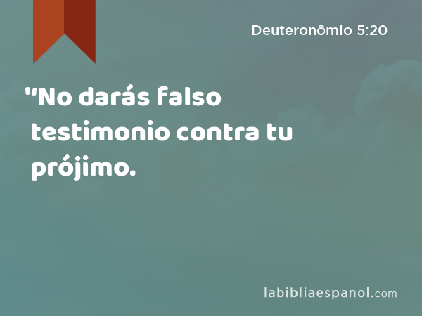 '‘No darás falso testimonio contra tu prójimo. - Deuteronômio 5:20