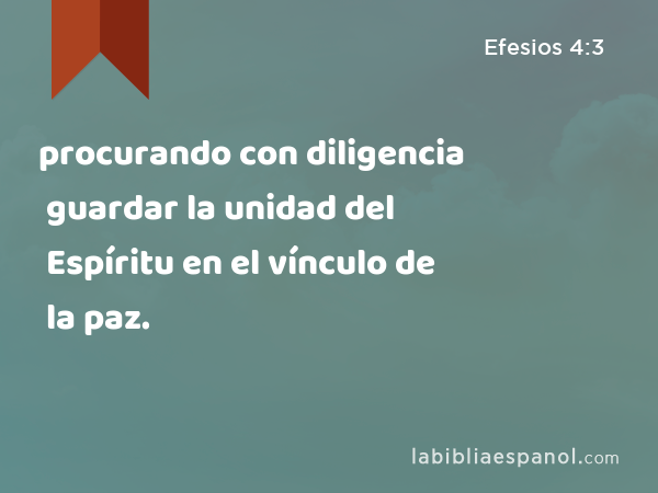 procurando con diligencia guardar la unidad del Espíritu en el vínculo de la paz. - Efesios 4:3