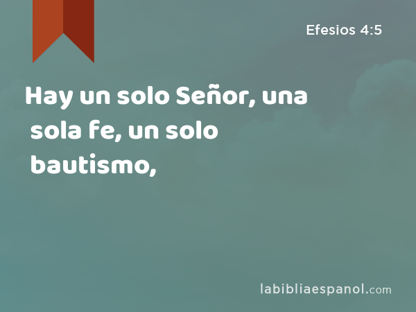 Hay un solo Señor, una sola fe, un solo bautismo, - Efesios 4:5