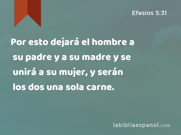 Efesios 5:31 - Por esto dejará el hombre a su padre y a su madre y se unirá  a su mujer, y serán los dos una sola carne. - Bíblia