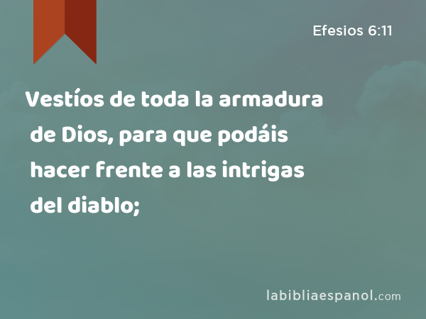 Vestíos de toda la armadura de Dios, para que podáis hacer frente a las intrigas del diablo; - Efesios 6:11