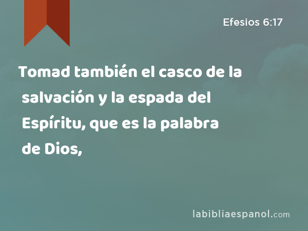 Tomad también el casco de la salvación y la espada del Espíritu, que es la palabra de Dios, - Efesios 6:17