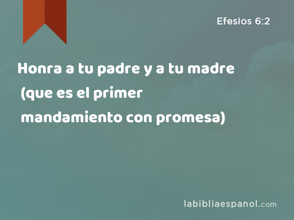 Honra a tu padre y a tu madre (que es el primer mandamiento con promesa) - Efesios 6:2