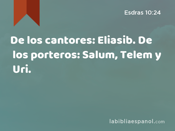 De los cantores: Eliasib. De los porteros: Salum, Telem y Uri. - Esdras 10:24