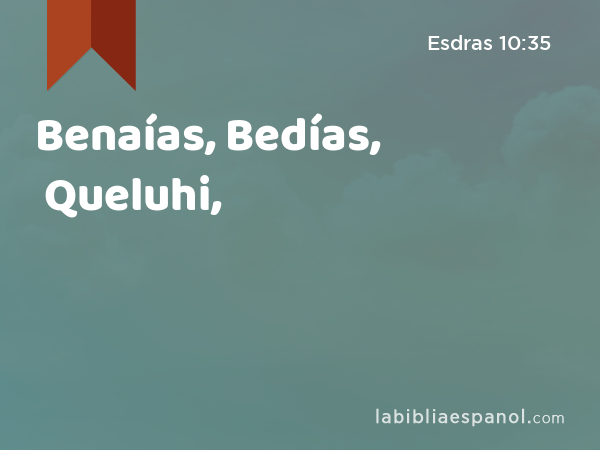 Benaías, Bedías, Queluhi, - Esdras 10:35