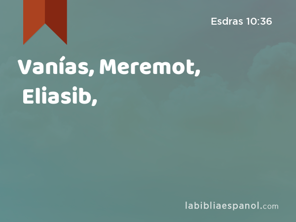 Vanías, Meremot, Eliasib, - Esdras 10:36