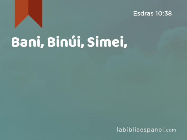 Bani, Binúi, Simei, - Esdras 10:38