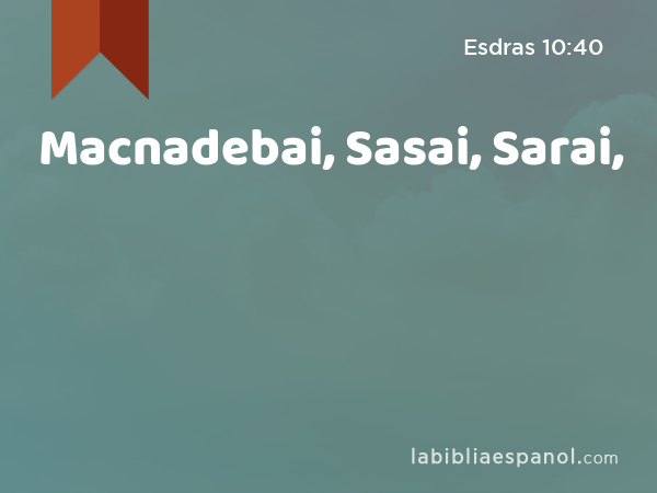 Macnadebai, Sasai, Sarai, - Esdras 10:40