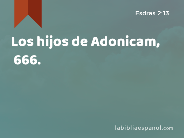 Los hijos de Adonicam, 666. - Esdras 2:13