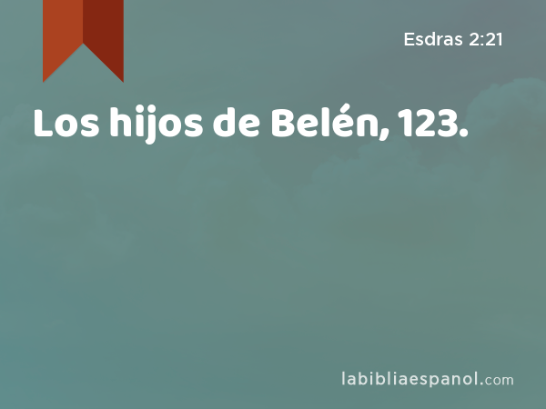 Los hijos de Belén, 123. - Esdras 2:21