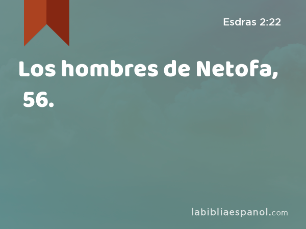 Los hombres de Netofa, 56. - Esdras 2:22