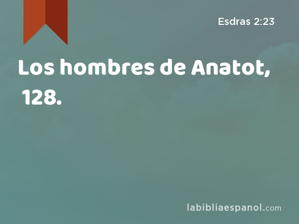Los hombres de Anatot, 128. - Esdras 2:23