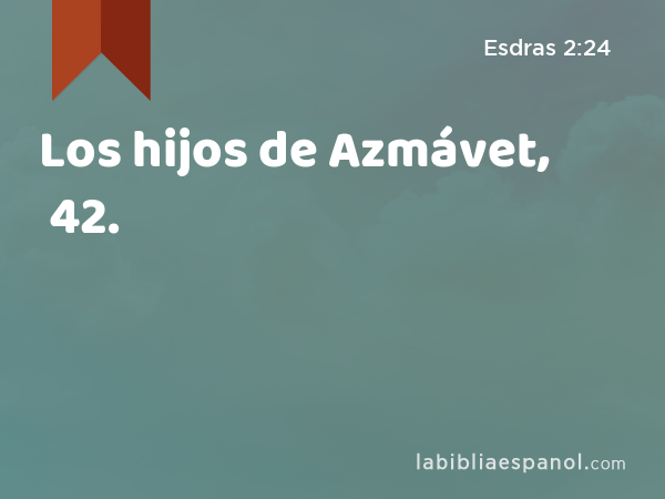 Los hijos de Azmávet, 42. - Esdras 2:24