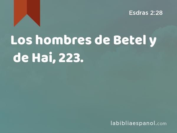 Los hombres de Betel y de Hai, 223. - Esdras 2:28