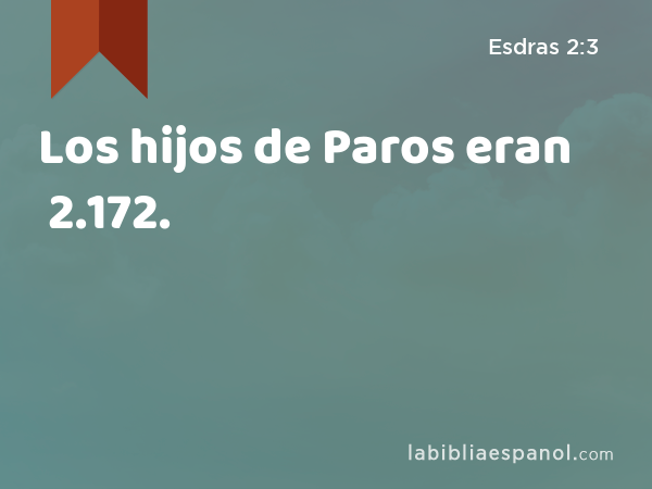 Los hijos de Paros eran 2.172. - Esdras 2:3