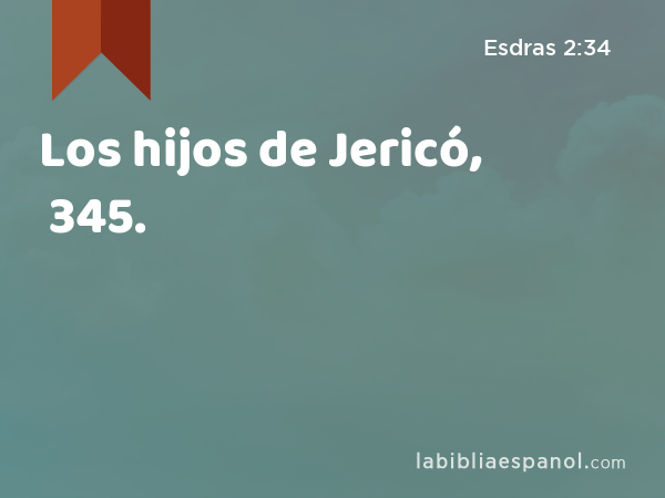 Los hijos de Jericó, 345. - Esdras 2:34