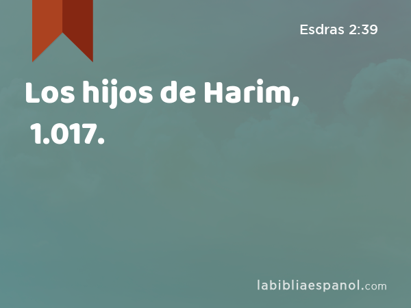 Los hijos de Harim, 1.017. - Esdras 2:39