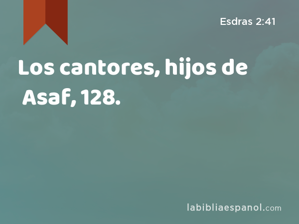 Los cantores, hijos de Asaf, 128. - Esdras 2:41