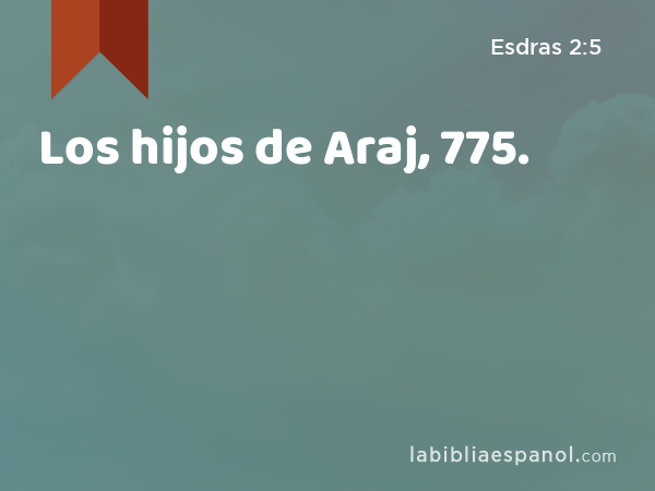 Los hijos de Araj, 775. - Esdras 2:5