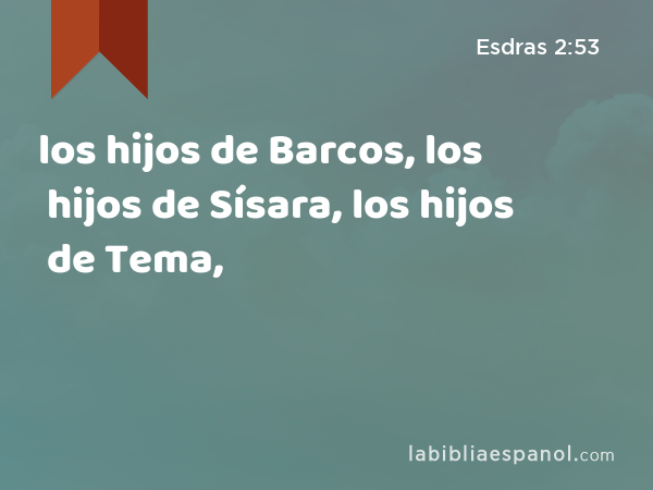 los hijos de Barcos, los hijos de Sísara, los hijos de Tema, - Esdras 2:53