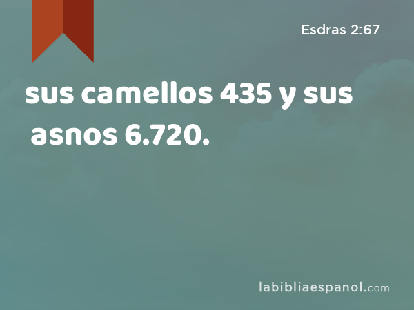 sus camellos 435 y sus asnos 6.720. - Esdras 2:67