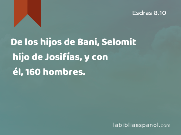 De los hijos de Bani, Selomit hijo de Josifías, y con él, 160 hombres. - Esdras 8:10