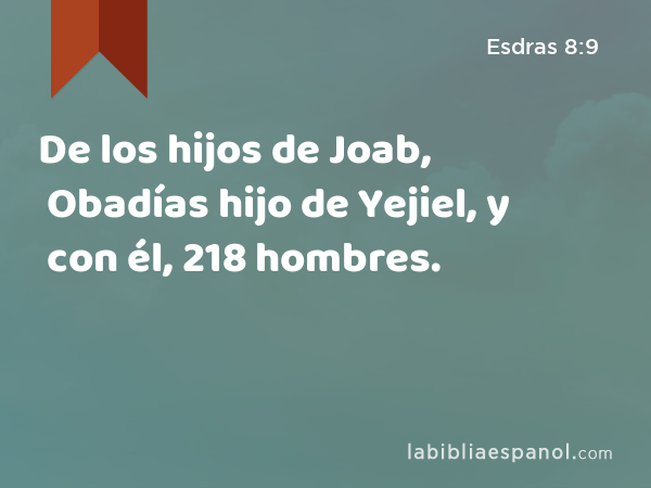 De los hijos de Joab, Obadías hijo de Yejiel, y con él, 218 hombres. - Esdras 8:9