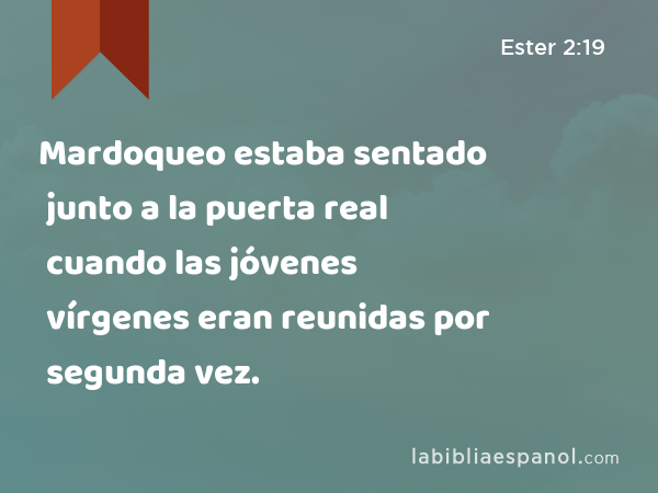 Mardoqueo estaba sentado junto a la puerta real cuando las jóvenes vírgenes eran reunidas por segunda vez. - Ester 2:19