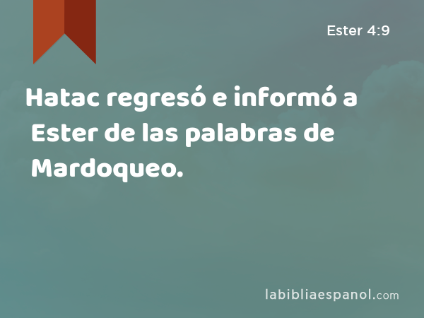 Hatac regresó e informó a Ester de las palabras de Mardoqueo. - Ester 4:9