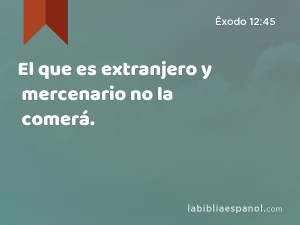 El que es extranjero y mercenario no la comerá. - Êxodo 12:45