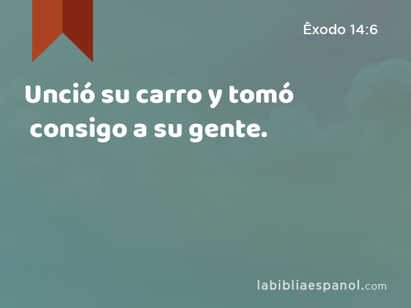 Unció su carro y tomó consigo a su gente. - Êxodo 14:6