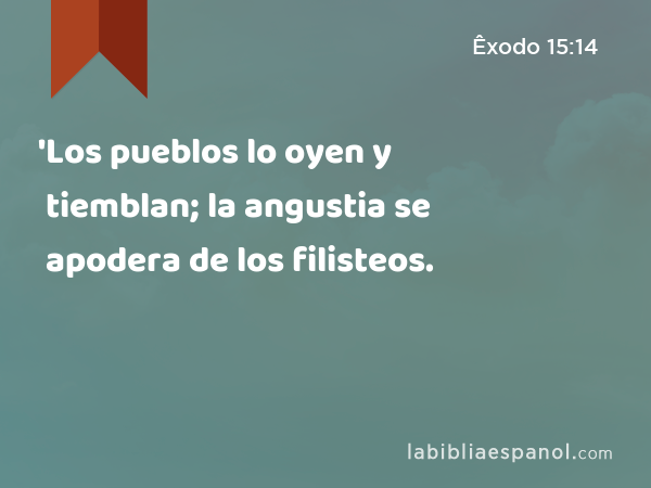 'Los pueblos lo oyen y tiemblan; la angustia se apodera de los filisteos. - Êxodo 15:14