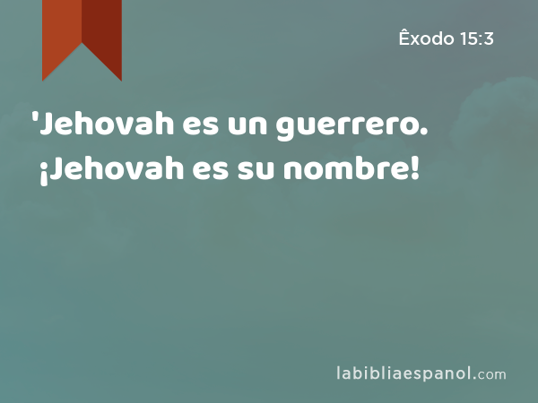 'Jehovah es un guerrero. ¡Jehovah es su nombre! - Êxodo 15:3