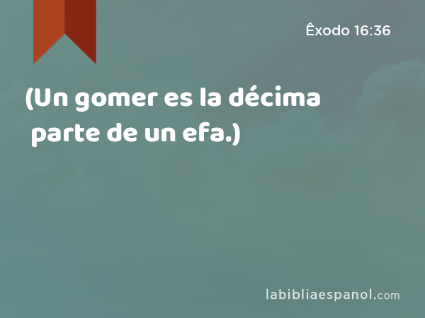 (Un gomer es la décima parte de un efa.) - Êxodo 16:36