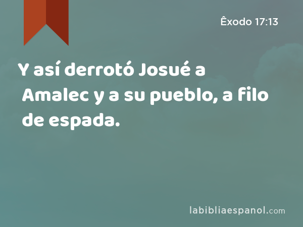 Y así derrotó Josué a Amalec y a su pueblo, a filo de espada. - Êxodo 17:13