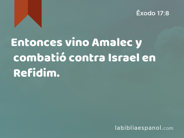 Entonces vino Amalec y combatió contra Israel en Refidim. - Êxodo 17:8