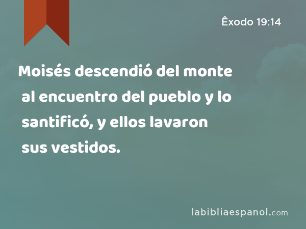 Moisés descendió del monte al encuentro del pueblo y lo santificó, y ellos lavaron sus vestidos. - Êxodo 19:14