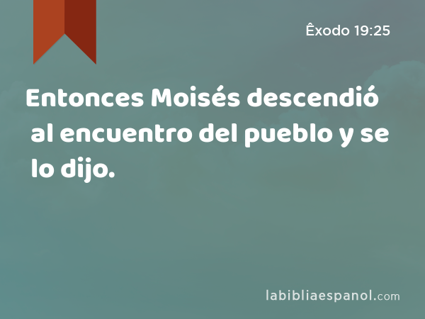 Entonces Moisés descendió al encuentro del pueblo y se lo dijo. - Êxodo 19:25