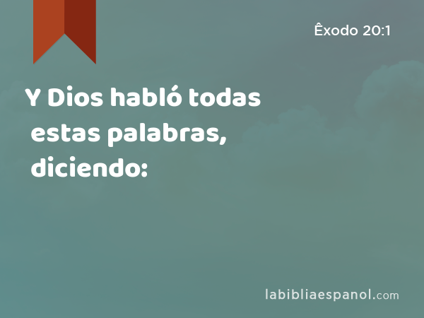 Y Dios habló todas estas palabras, diciendo: - Êxodo 20:1