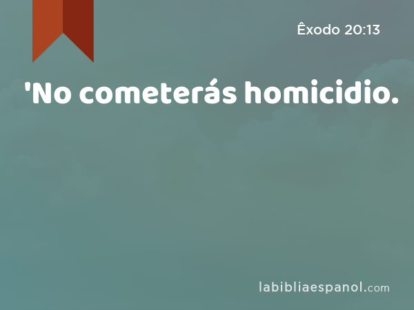 'No cometerás homicidio. - Êxodo 20:13