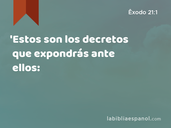 'Estos son los decretos que expondrás ante ellos: - Êxodo 21:1