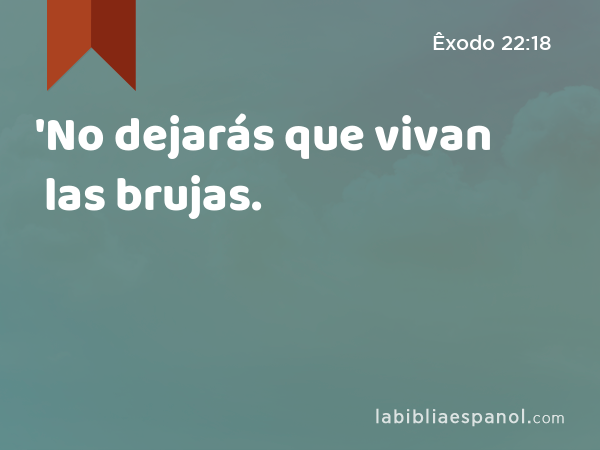 'No dejarás que vivan las brujas. - Êxodo 22:18