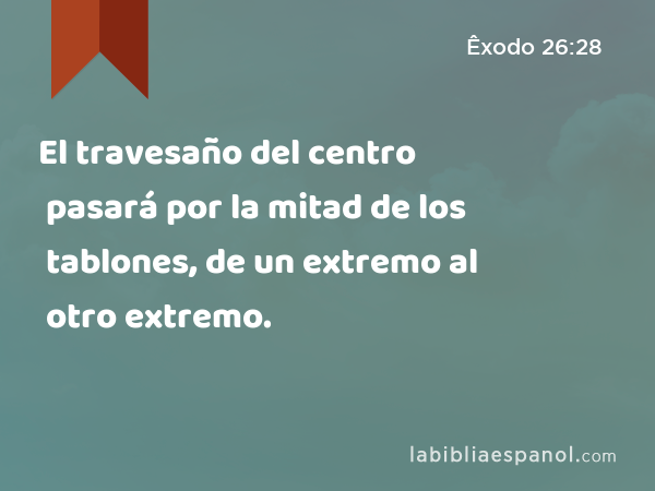 El travesaño del centro pasará por la mitad de los tablones, de un extremo al otro extremo. - Êxodo 26:28