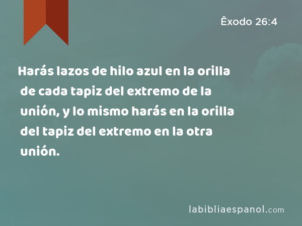 Harás lazos de hilo azul en la orilla de cada tapiz del extremo de la unión, y lo mismo harás en la orilla del tapiz del extremo en la otra unión. - Êxodo 26:4