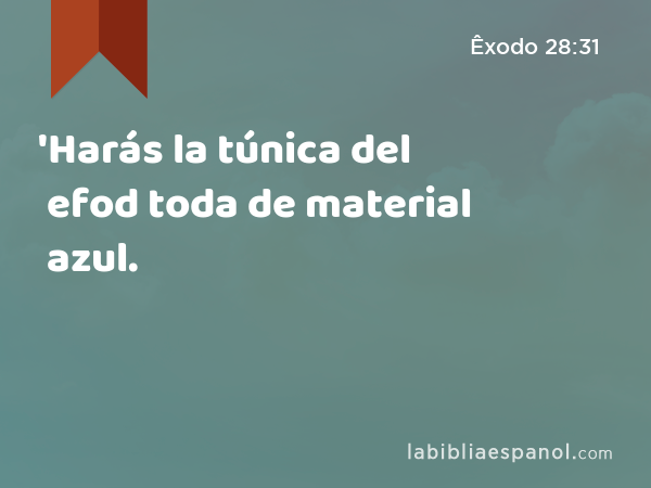 'Harás la túnica del efod toda de material azul. - Êxodo 28:31