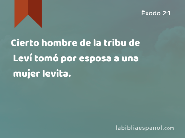 Cierto hombre de la tribu de Leví tomó por esposa a una mujer levita. - Êxodo 2:1